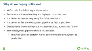 18
Why do we deploy software?
• We’re paid for delivering business value
• Features are done when they are deployed to pro...