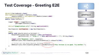 Unless otherwise indicated, these slides are © 2013-2017 Pivotal Software, Inc. and licensed under a Creative Commons Attribution-
NonCommercial license: http://creativecommons.org/licenses/by-nc/3.0/
Test Coverage - Greeting E2E
131
greeting-ui
fortune-service
 