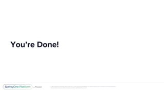 Unless otherwise indicated, these slides are © 2013-2017 Pivotal Software, Inc. and licensed under a Creative Commons Attribution-
NonCommercial license: http://creativecommons.org/licenses/by-nc/3.0/
You’re Done!
 