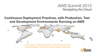 Continuous Deployment Practices, with Production, Test
   and Development Environments Running on AWS




             Chris Munns, Solutions Architect, Chris Barclay, Senior
            Product Manager, and Mike Limcaco, Solutions Architect
 