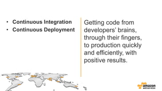• Continuous Integration   Getting code from
• Continuous Deployment    developers’ brains,
                           thr...