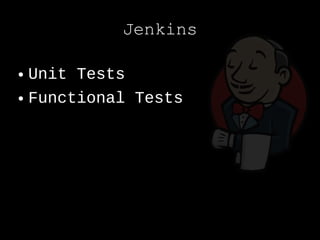 Jenkins

● Unit Tests
● Functional Tests
 