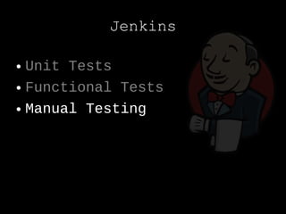 Jenkins

● Unit Tests
● Functional Tests


● Manual Testing
 