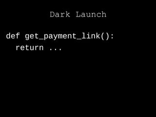 Dark Launch

def get_payment_link():
  return ...
 