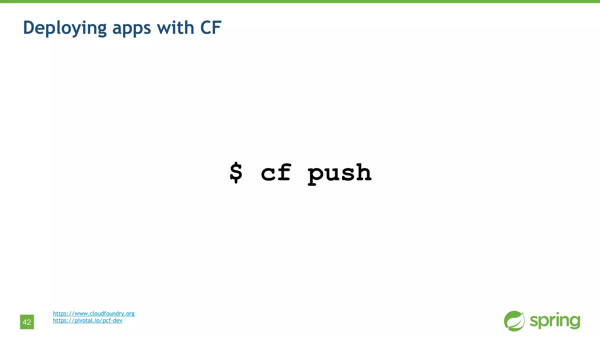 42
Deploying apps with CF
https://www.cloudfoundry.org
https://pivotal.io/pcf-dev
$ cf push
 