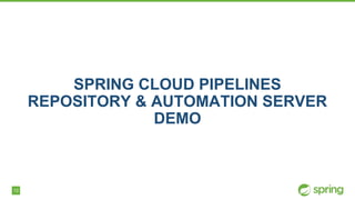 13
SPRING CLOUD PIPELINES
REPOSITORY & AUTOMATION SERVER
DEMO
 