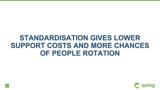 40
STANDARDISATION GIVES LOWER
SUPPORT COSTS AND MORE CHANCES
OF PEOPLE ROTATION
 