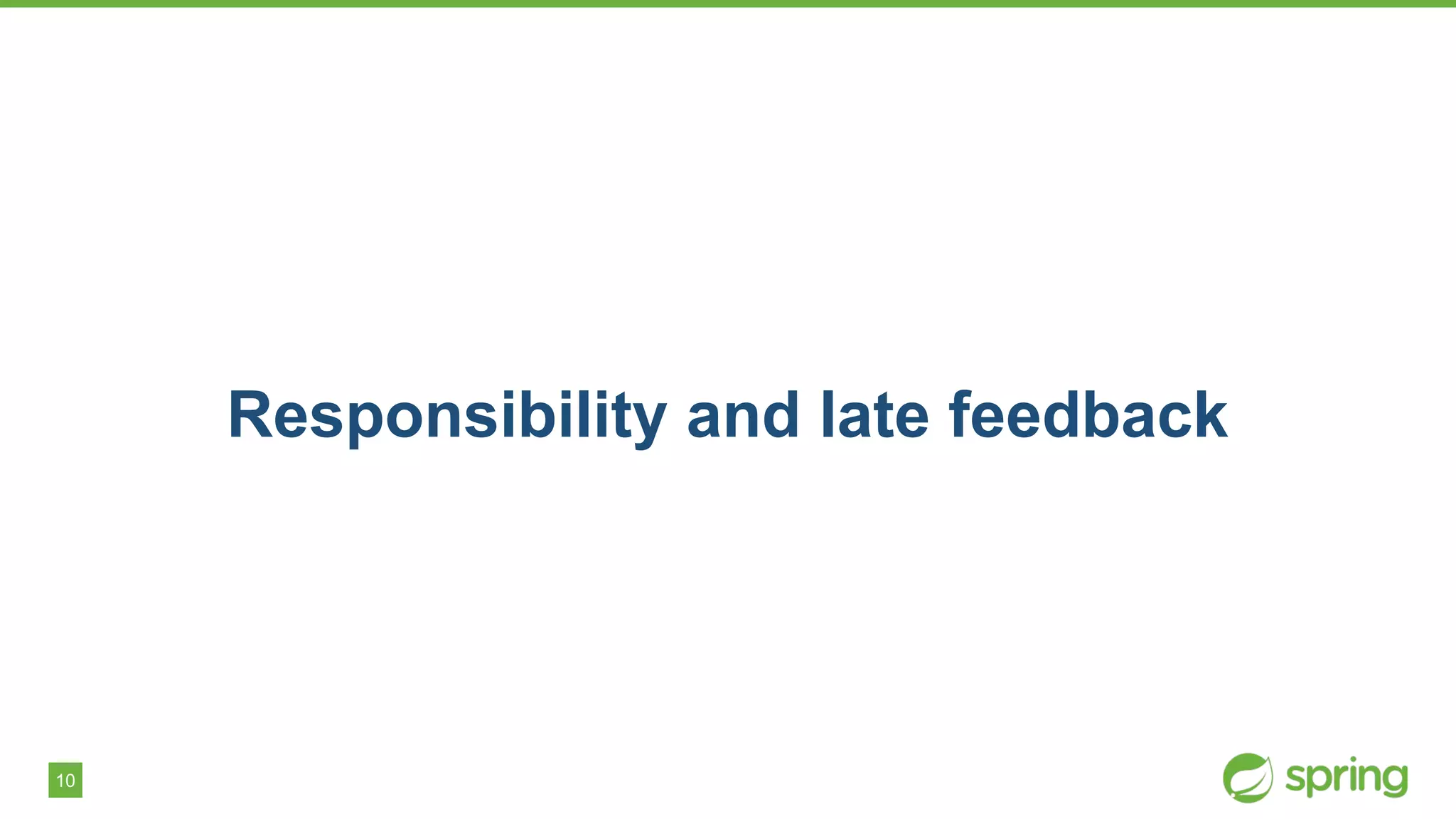 10
Responsibility and late feedback
 