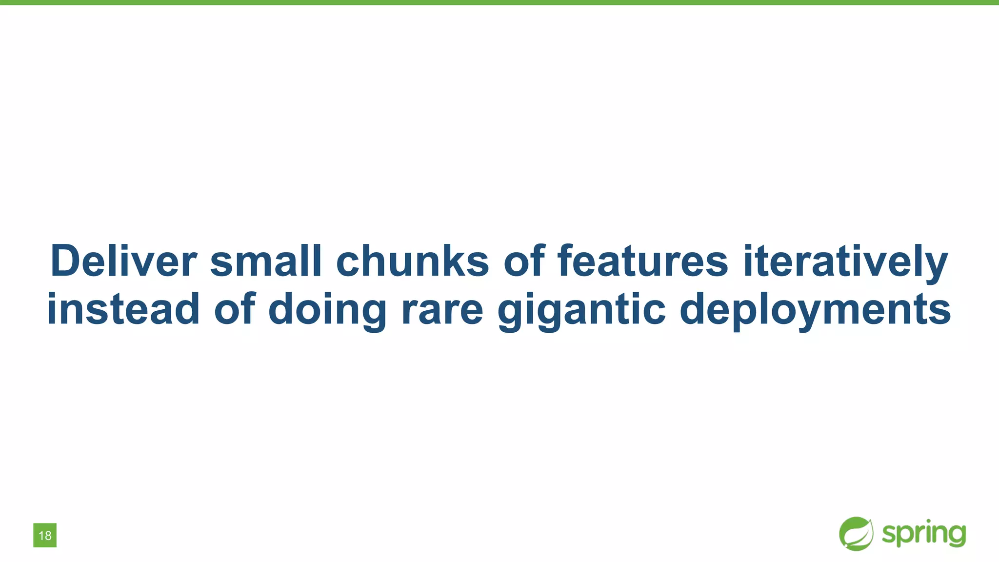 18
Deliver small chunks of features iteratively
instead of doing rare gigantic deployments
 