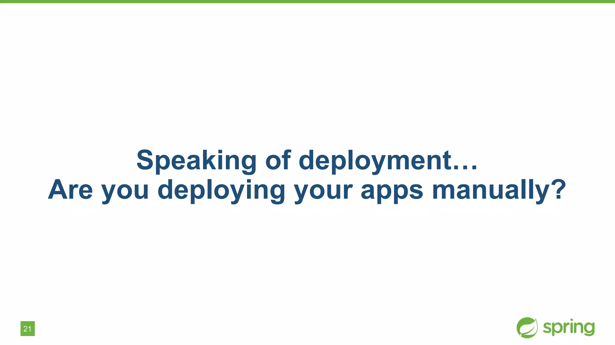 21
Speaking of deployment…
Are you deploying your apps manually?
 