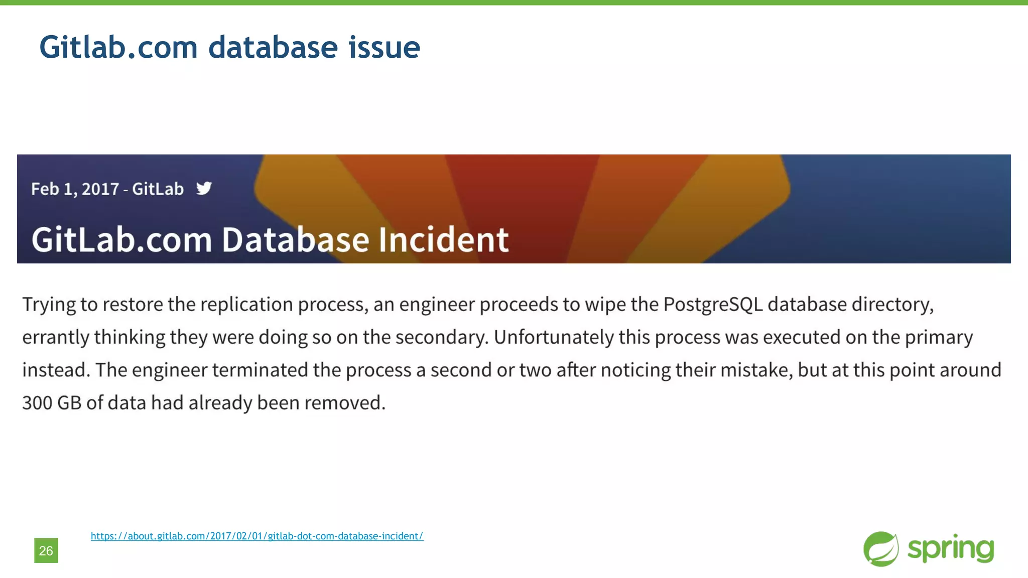 26
Gitlab.com database issue
https://about.gitlab.com/2017/02/01/gitlab-dot-com-database-incident/
 