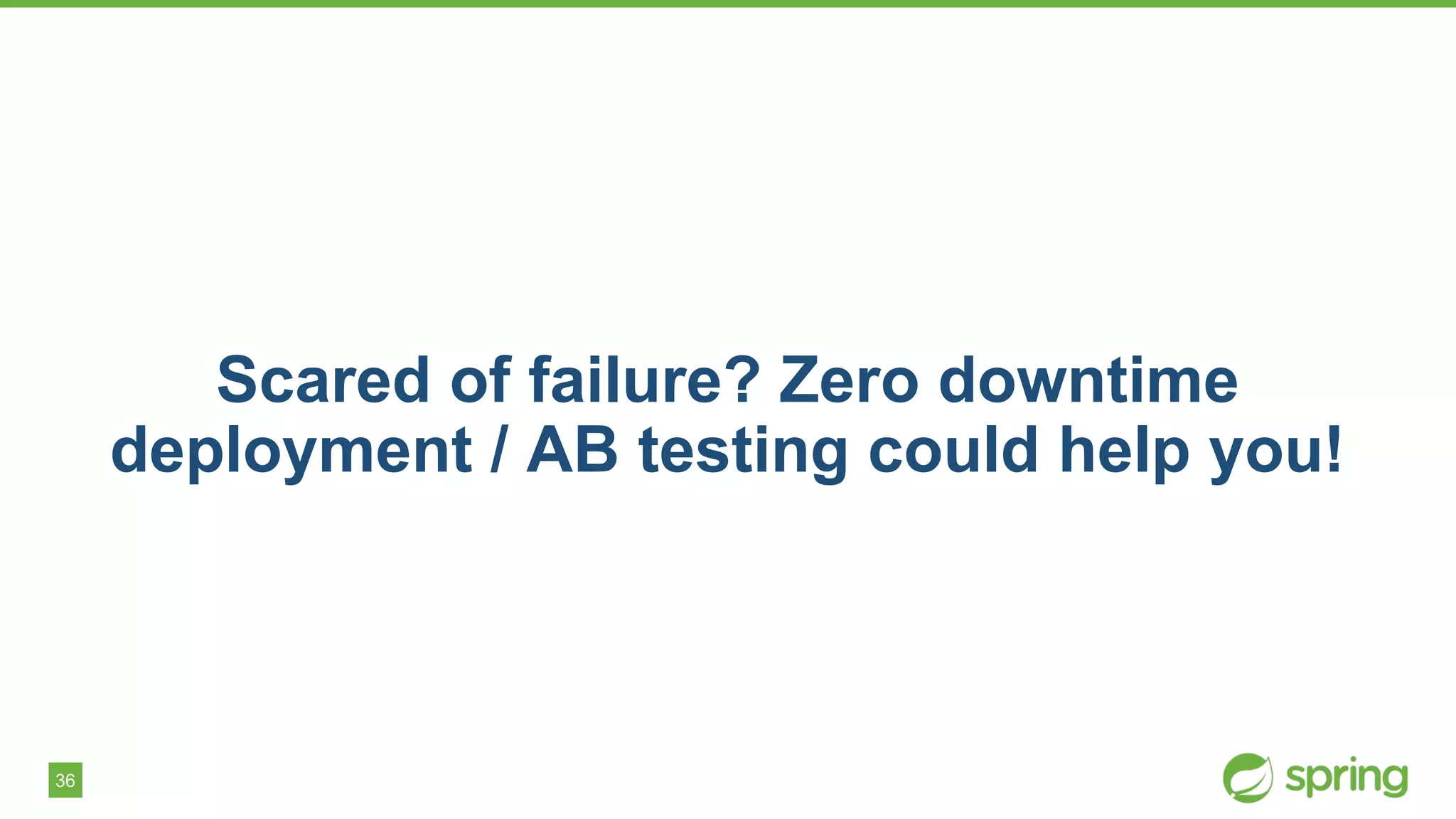 36
Scared of failure? Zero downtime
deployment / AB testing could help you!
 
