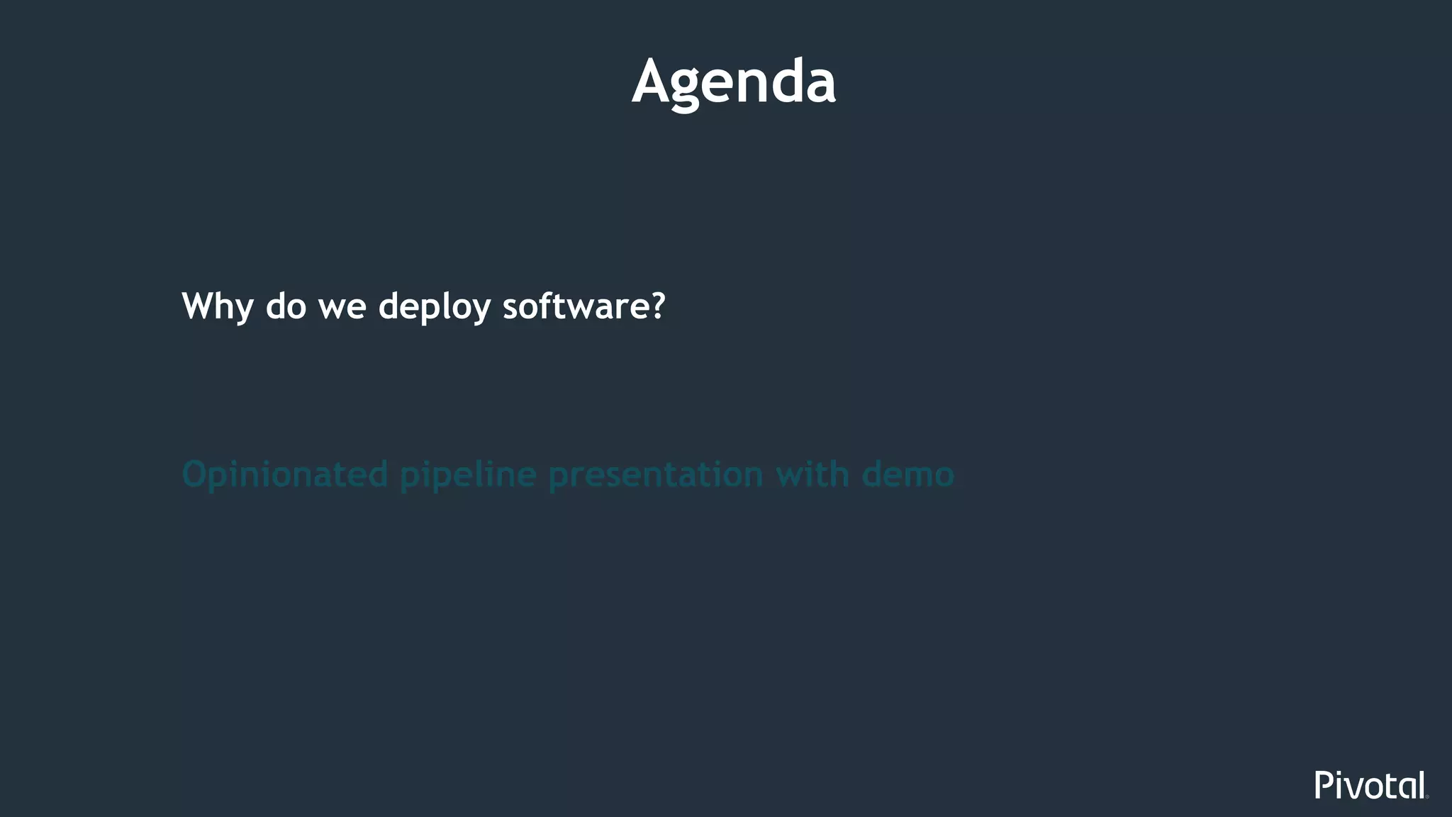 4
Why do we deploy software?
Opinionated pipeline presentation with demo
Agenda
 
