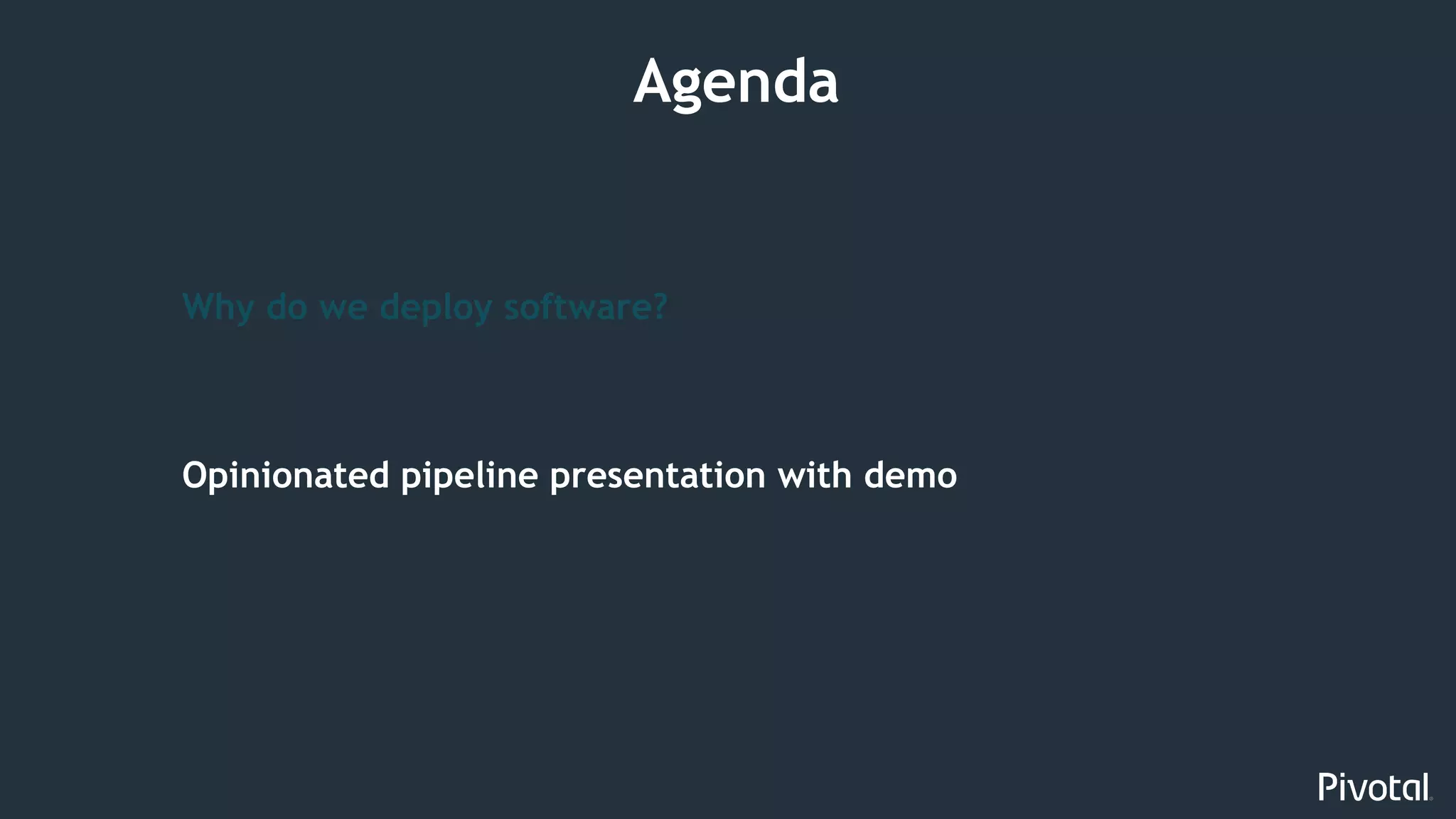41
Why do we deploy software?
Opinionated pipeline presentation with demo
Agenda
 
