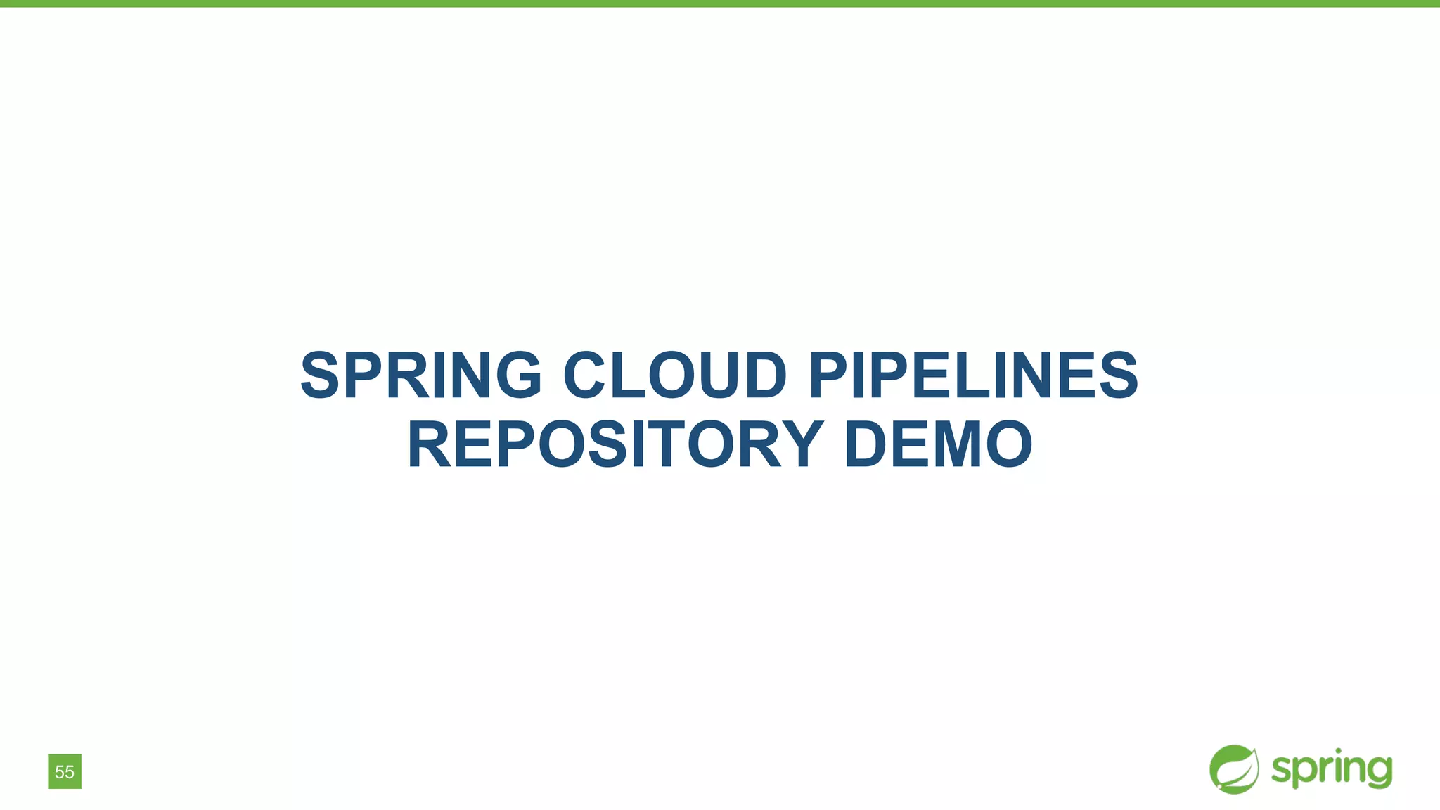 55
SPRING CLOUD PIPELINES
REPOSITORY DEMO
 