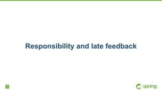 10
Responsibility and late feedback
 