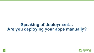 21
Speaking of deployment…
Are you deploying your apps manually?
 
