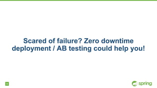 36
Scared of failure? Zero downtime
deployment / AB testing could help you!
 