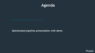 41
Why do we deploy software?
Opinionated pipeline presentation with demo
Agenda
 