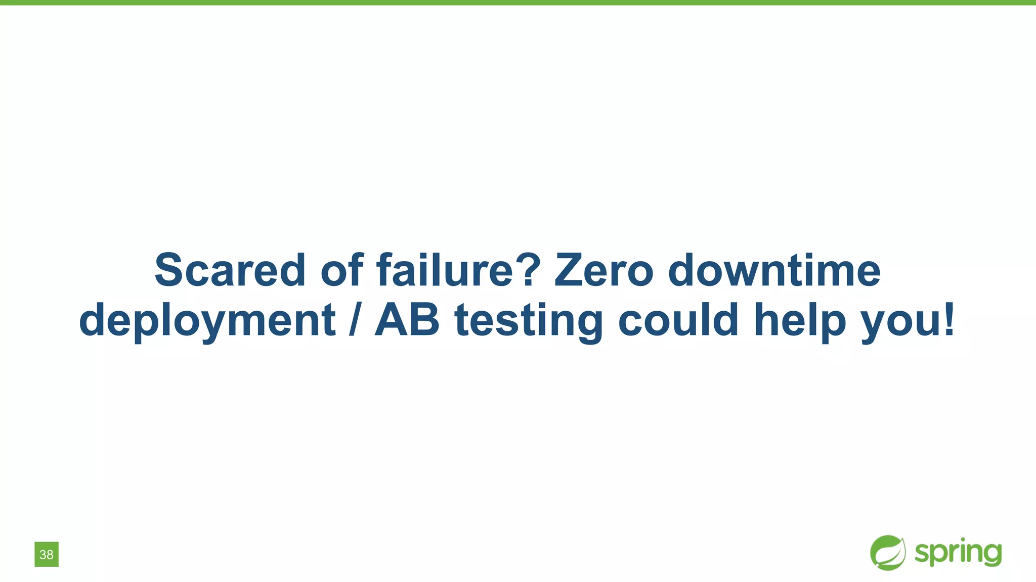 38
Scared of failure? Zero downtime
deployment / AB testing could help you!
 