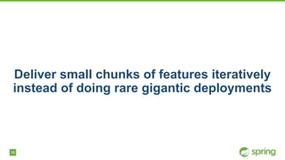 18
Deliver small chunks of features iteratively
instead of doing rare gigantic deployments
 