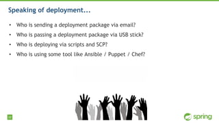 22
Speaking of deployment...
• Who is sending a deployment package via email?
• Who is passing a deployment package via US...