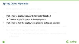 60
Spring Cloud Pipelines
• We’re paid for delivering business value
• Features are done when they are deployed to product...