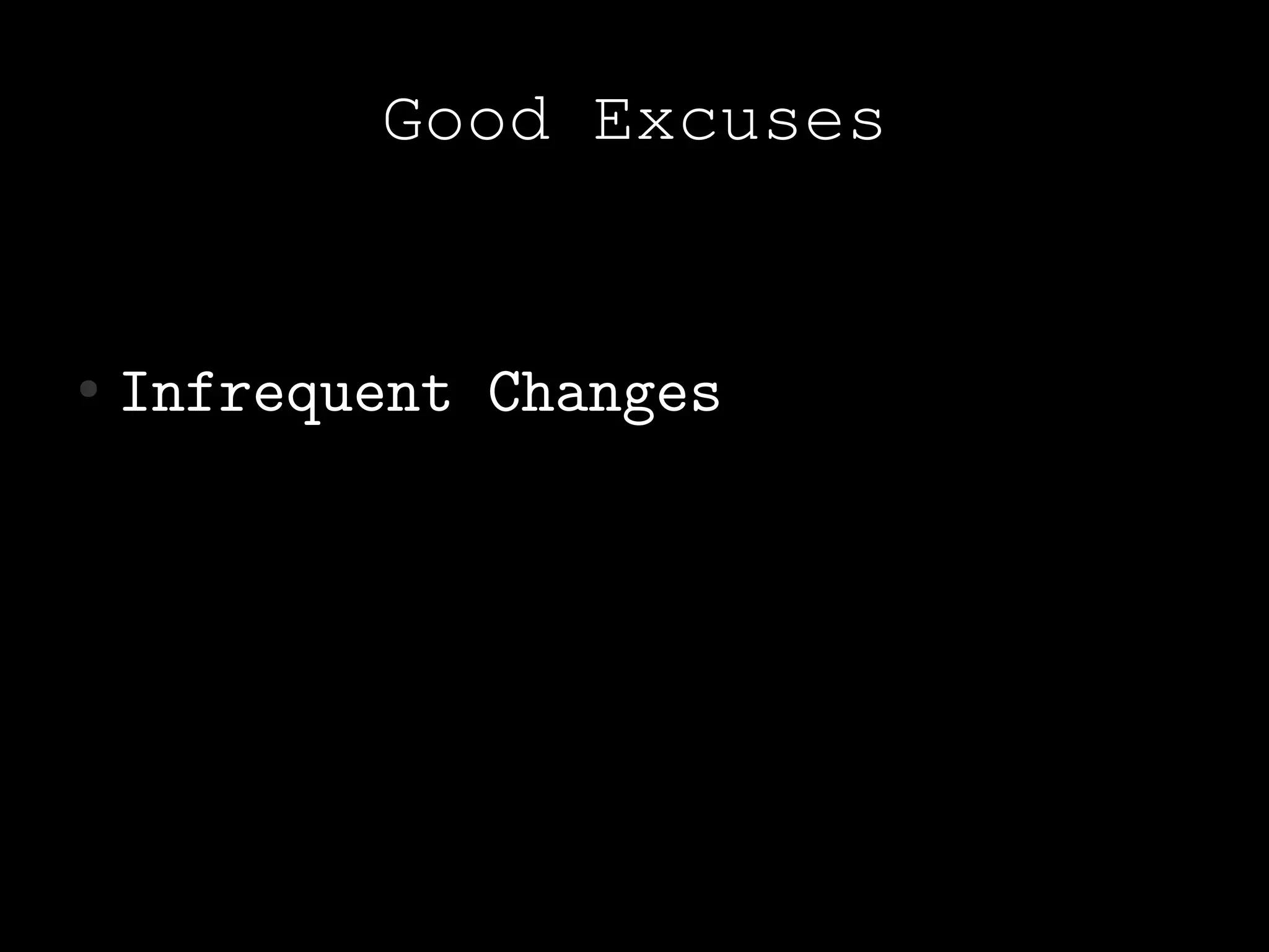 Good Excuses


●   Infrequent Changes
 