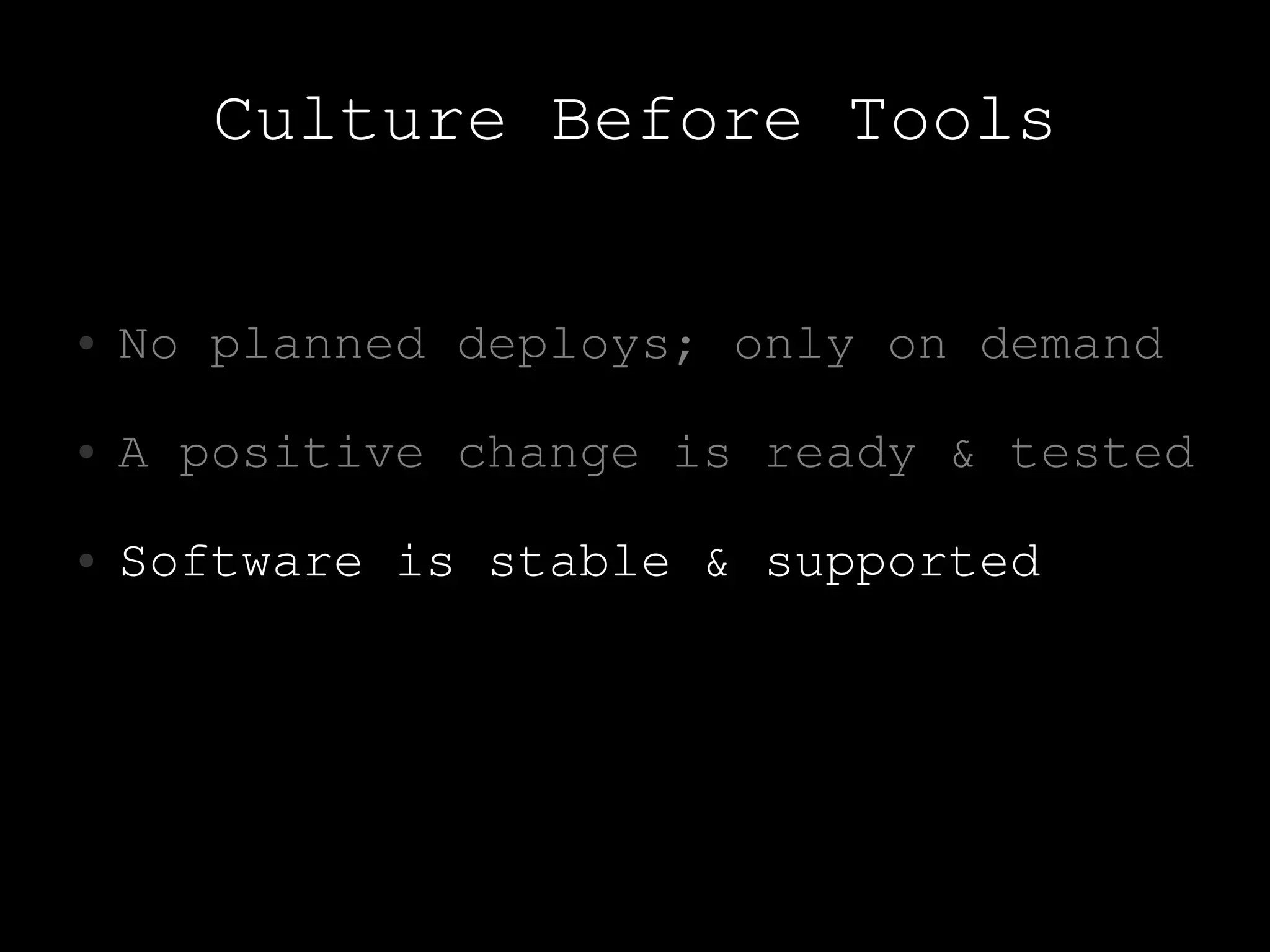 Culture Before Tools

●   No planned deploys; only on demand
●   A positive change is ready & tested
●   Software is stable & supported
 