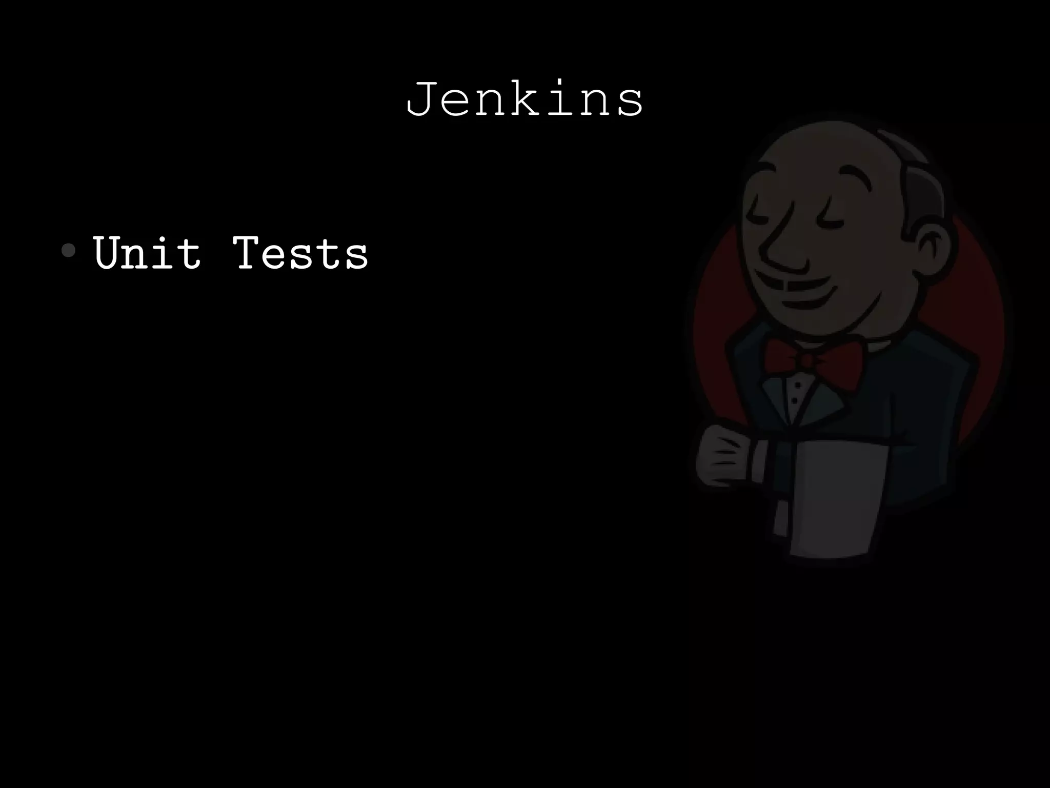 Jenkins

●   Unit Tests
 