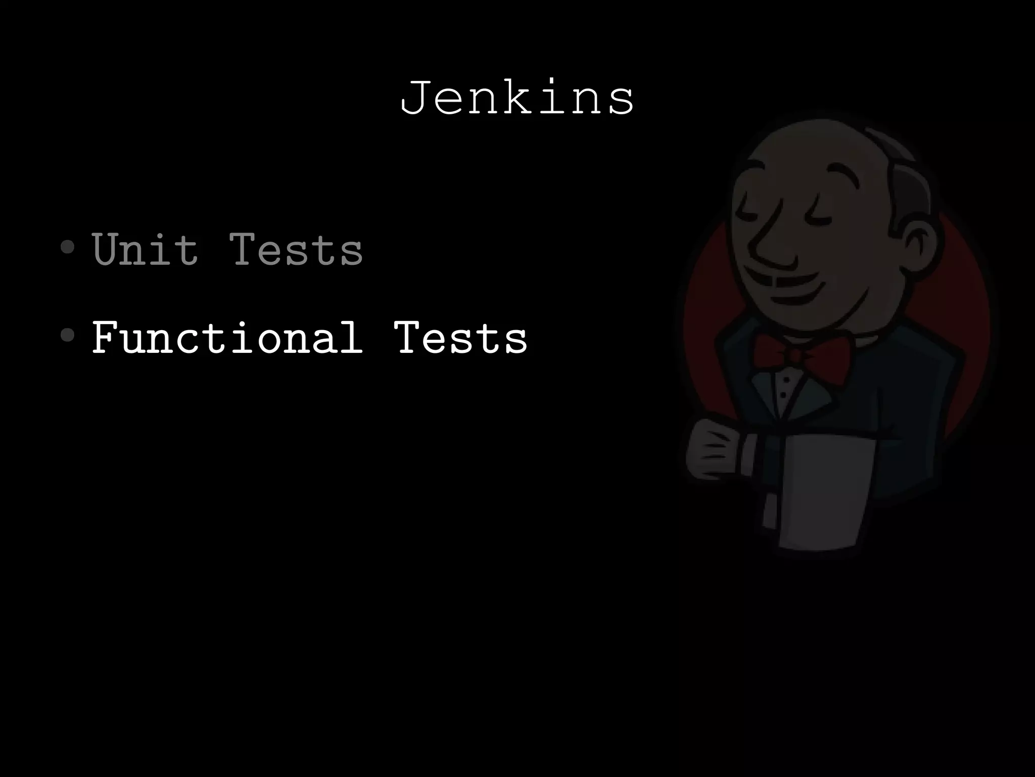 Jenkins

●   Unit Tests
●   Functional Tests
 