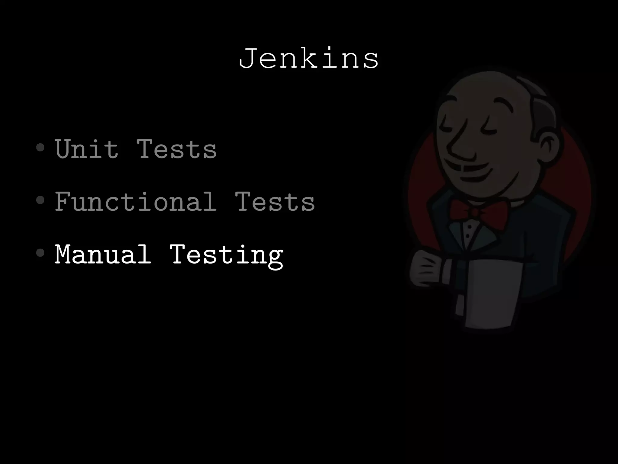 Jenkins

●   Unit Tests
●   Functional Tests
●   Manual Testing
 