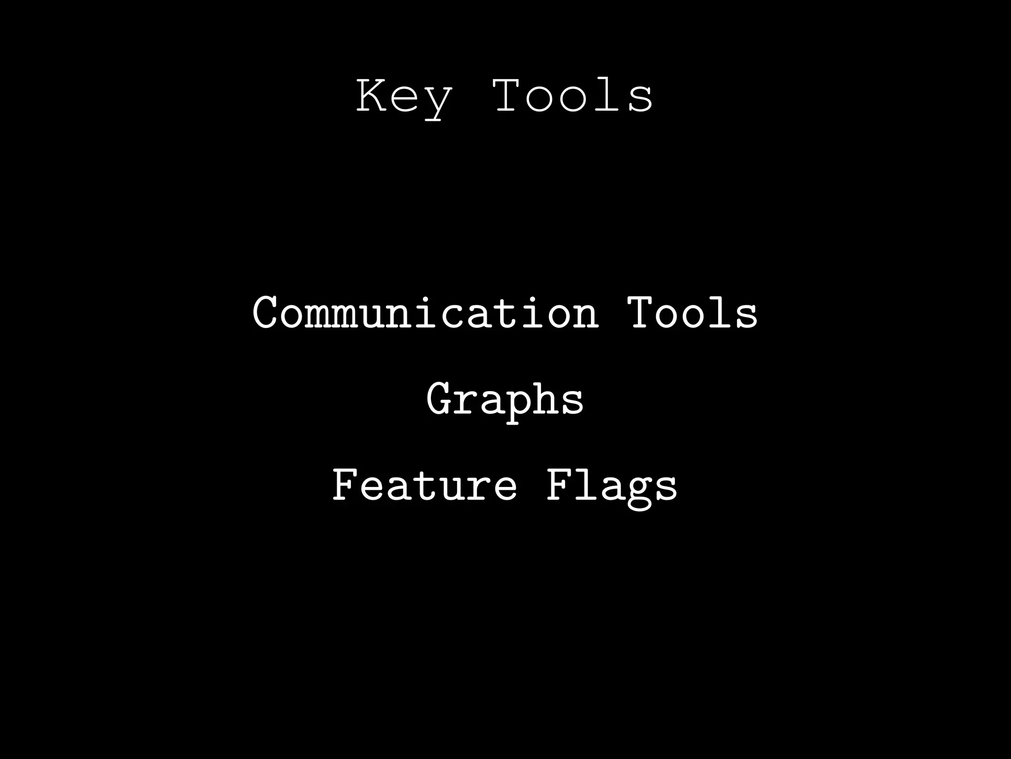 Key Tools


Communication Tools
      Graphs
  Feature Flags
 