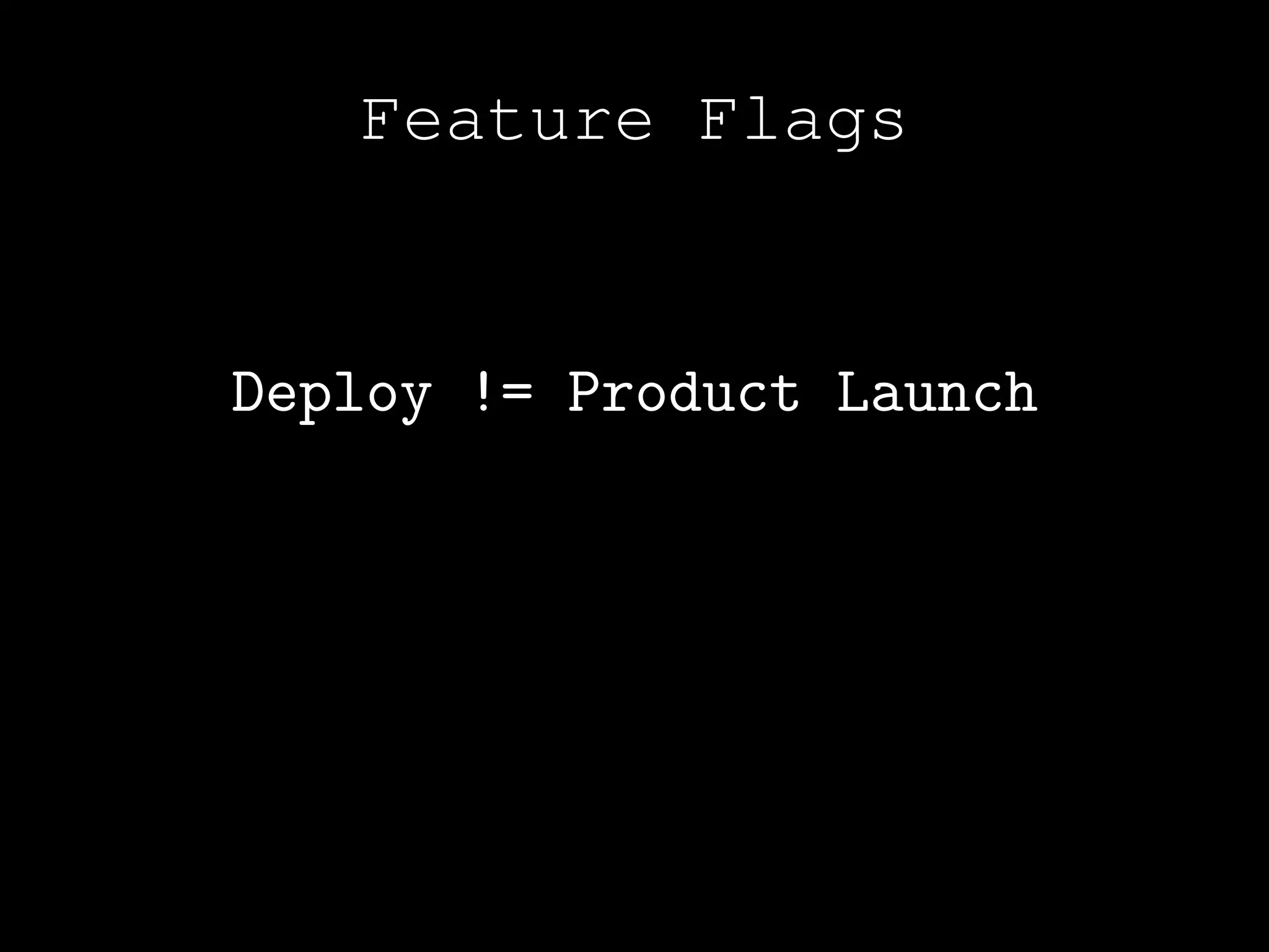 Feature Flags


Deploy != Product Launch
 