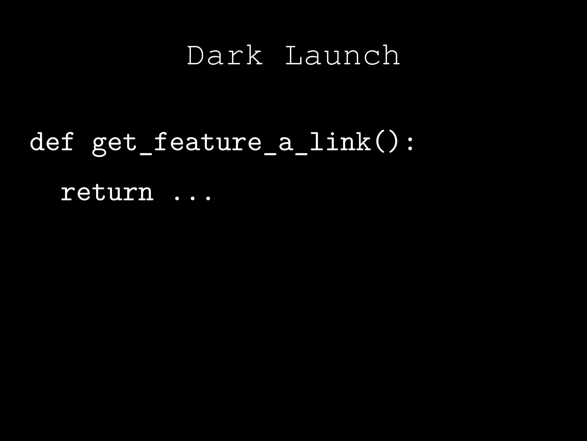 Dark Launch

def get_feature_a_link():
  return ...
 