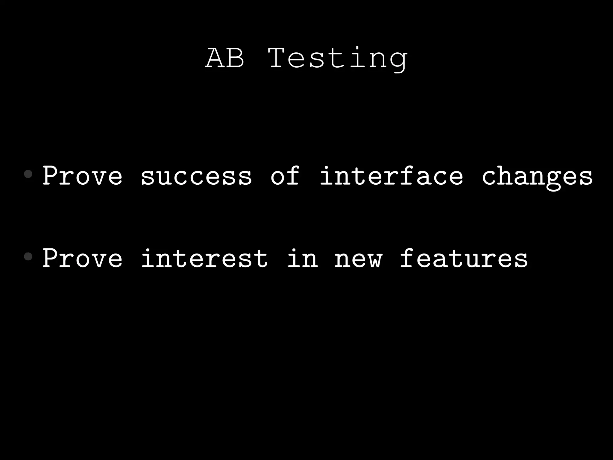 AB Testing


●   Prove success of interface changes

●   Prove interest in new features
 