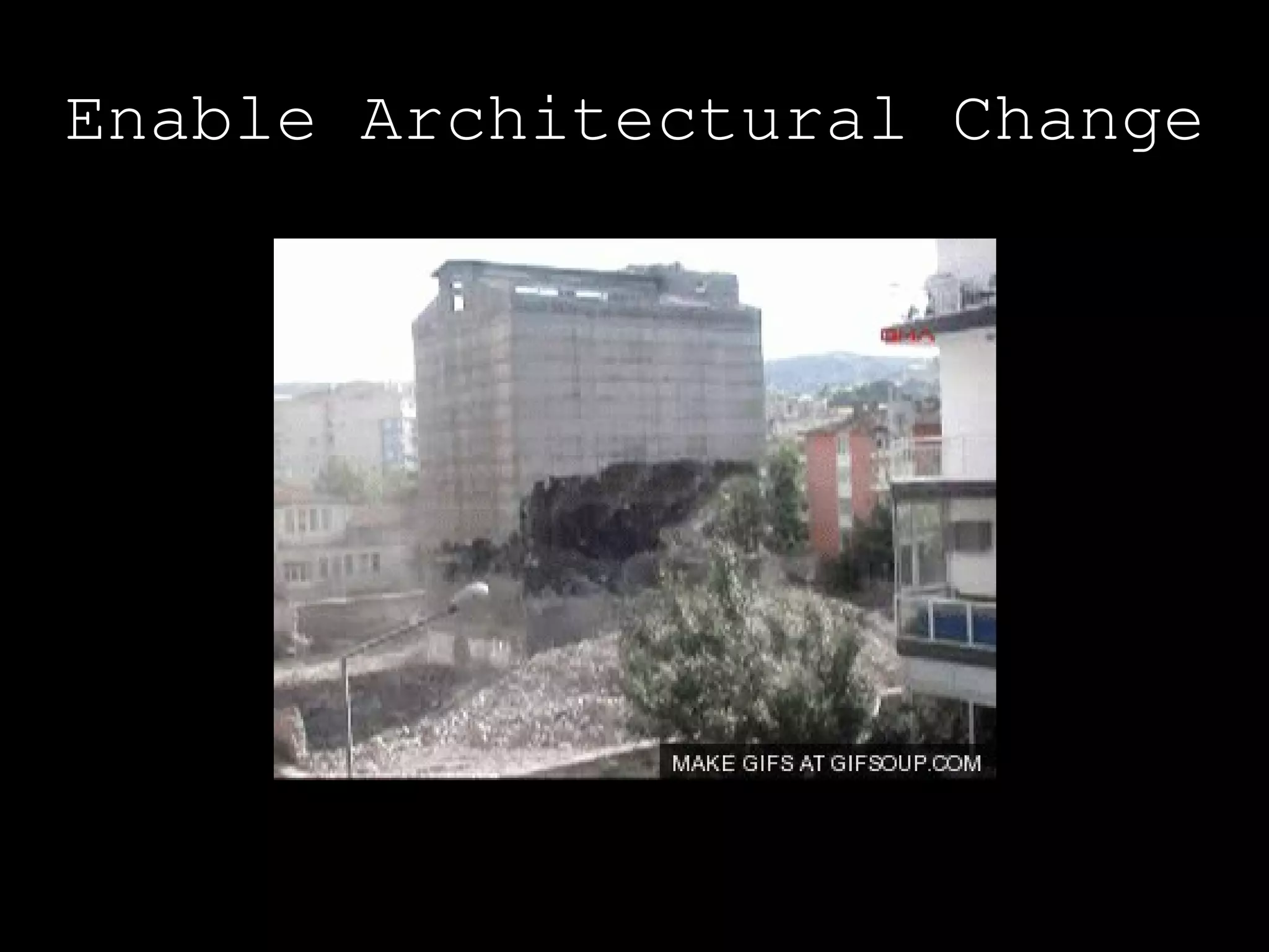 Enable Architectural Change
 