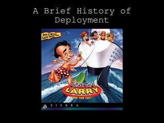 A Brief History of
    Deployment
 