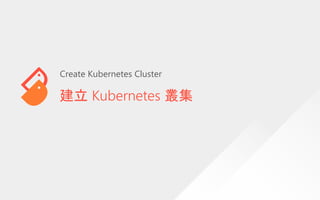 建立 Kubernetes 叢集
Create Kubernetes Cluster
 