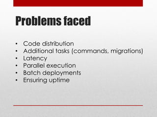 Problems faced
• Code distribution
• Additional tasks (commands, migrations)
• Latency
• Parallel execution
• Batch deployments
• Ensuring uptime
 