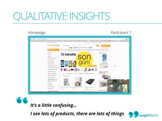 QUALITATIVE INSIGHTS 
Homepage Participant 1 
It’s a little confusing… 
I see lots of products, there are lots of things 
 