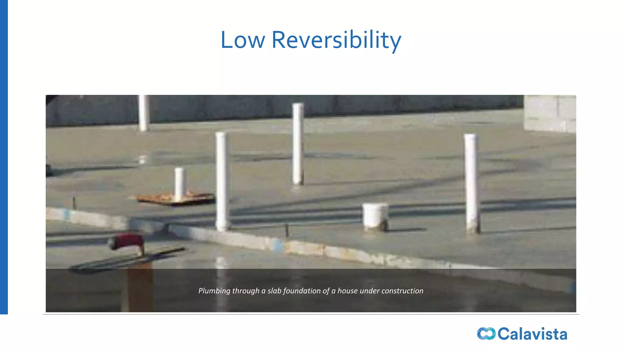 Low Reversibility
Plumbing through a slab foundation of a house under construction
 