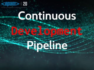 Continuous 
Development 
Pipeline 
 