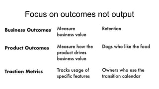 Focus on outcomes not output
 