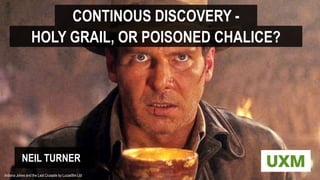 CONTINOUS DISCOVERY -
HOLY GRAIL, OR POISONED CHALICE?
NEIL TURNER
Indiana Jones and the Last Crusade by Lucasfilm Ltd
 