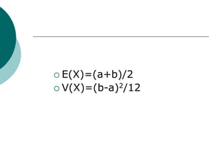  E(X)=(a+b)/2
 V(X)=(b-a)2/12
 