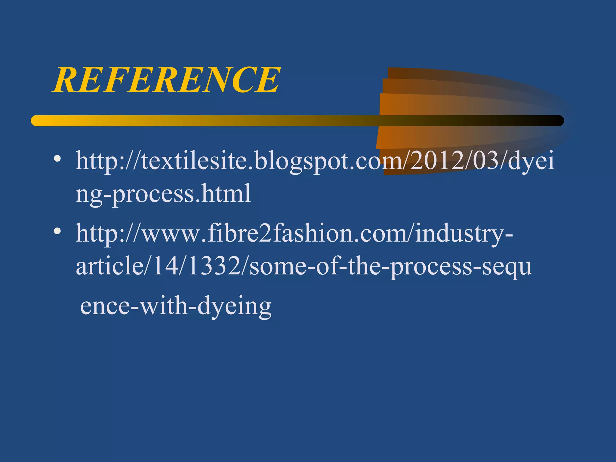 REFERENCE
• http://textilesite.blogspot.com/2012/03/dyei
ng-process.html
• http://www.fibre2fashion.com/industry-
article/14/1332/some-of-the-process-sequ
ence-with-dyeing
 