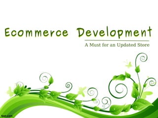 Ecommerce Development
           A Must for an Updated Store
 