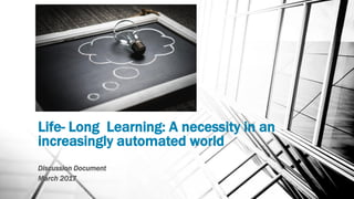 Life- Long Learning: A necessity in an
increasingly automated world
Discussion Document
March 2017
 
