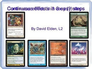 Continuous effects in 3 easy steps
By David Elden, L2
Continuous effects in 3 easy (?) steps
 